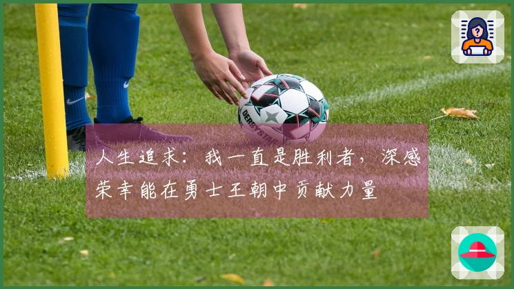 人生追求：我一直是胜利者，深感荣幸能在勇士王朝中贡献力量