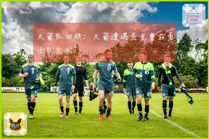 火箭队回顾：火箭遭遇圣克鲁兹勇士队失利！